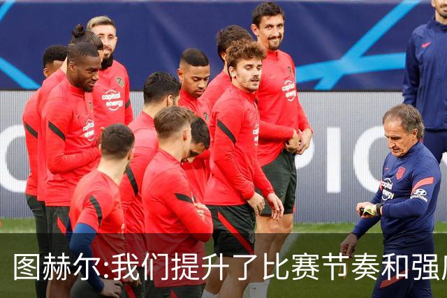 图赫尔:我们提升了比赛节奏和强度 两将伤情待查